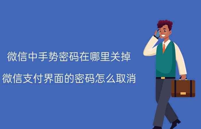 微信中手势密码在哪里关掉 微信支付界面的密码怎么取消？